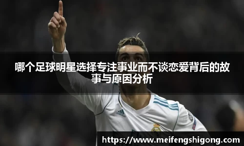 哪个足球明星选择专注事业而不谈恋爱背后的故事与原因分析